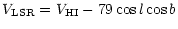 $\displaystyle V_{\rm LSR}=V_{\rm HI}-79\cos l\cos b$