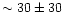 $\sim30 \pm 30$