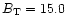 $B_{\rm T}=15.0$