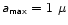 $\mathsfsl{a}_{\mathsf{max}}=1~\mu$