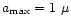 $a_{\max}=1~\mu$