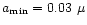 $a_{\min} = 0.03~\mu$