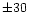 $\pm 30$