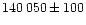 $140\,050 \pm 100$