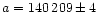 $a=140\,209 \pm 4$