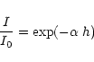 \begin{displaymath}\frac{I}{I_0} = {\rm exp}(-\alpha\;h)
\end{displaymath}