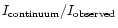 $I_{\rm continuum}/I_{\rm observed}$