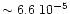 $\sim 6.6\ 10^{-5}$
