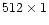 $512\times 1$