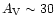 $A_{\rm V}\sim 30$