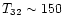 $T_{32}\sim150$