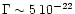 $\Gamma \sim5\,10^{-22}$