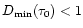 $D_{\rm min}(\tau_0) < 1$