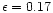 $\epsilon = 0.17$