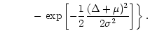 $\displaystyle \qquad\quad - \left.
\exp \left [
-\frac{1}{2}\frac{(\Delta+\mu)^2}{2\sigma^2}
\right ]
\right \}.$