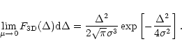 \begin{displaymath}\lim\limits_{\mu \rightarrow 0} F_{\rm 3D}(\Delta){\rm d}\Del...
...gma^3}
\exp \left [
- \frac{\Delta^2}{4\sigma^2}
\right ].
\end{displaymath}