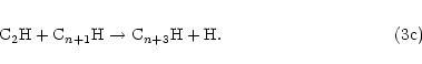 \begin{eqnarray*}{\rm C_2H + C}_{n+1}{\rm H \to C}_{n+3}{\rm H + H }.\hspace{3.55cm}{\rm (3c)}
\end{eqnarray*}