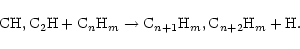 \begin{displaymath}%
{\rm CH, C_2H} + {\rm C}_n{\rm H}_m \to {\rm C}_{n+1}{\rm H}_m, {\rm C}_{n+2}{\rm H}_m + {\rm H}.
\end{displaymath}