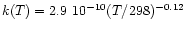$k(T) = 2.9 \,\, 10^{-10} (T / 298)^{-0.12}$