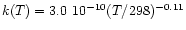 $k(T) = 3.0 \,\, 10^{-10} (T / 298)^{- 0.11}$