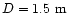 $D=1.5~{\rm m}$