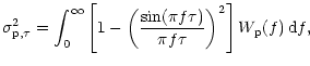 $\displaystyle %
\sigma^2_{{\rm p},\tau}=\int_0^\infty\left[1-\left(\frac{\sin(\pi f\tau)}{\pi f\tau}\right)^2\right]
W_{{\rm p}}(f)\,{\rm d}f,$