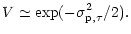 $\displaystyle %
V \simeq \exp(-\sigma_{{\rm p},\tau}^2/2).$