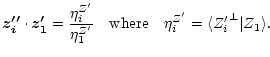 $\displaystyle %
\vec{z''_i} \cdot \vec{z'_1} = \frac { \eta^{Z'}_i}{ \eta^{Z'}_...
...{\rm where} \quad \eta^{Z'}_{i}= \langle {Z'_i}^{\perp} \arrowvert Z_1 \rangle.$