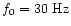 $f_{0}=30~{\rm Hz}$