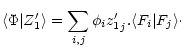 $\displaystyle %
\langle \Phi \arrowvert Z'_1 \rangle= \sum_{i,j} \phi_i {z_1'}_j.
\langle F_i \arrowvert F_j \rangle\cdot$