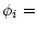 $\displaystyle %
\phi_{i} =$