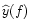 $\widehat{y}(f)$