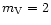 $m_{\rm V}=2$
