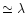 $\simeq \lambda$