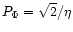 $P_\Phi=\sqrt{2}/\eta$