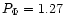 $P_\Phi=1.27$