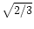 $\sqrt{2/3}$