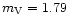 $m_{\rm V}=1.79$