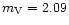 $m_{\rm V}=2.09$