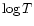 $\log T$