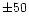 $\pm50$
