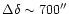 $\Delta\delta \sim 700^{\prime \prime}$
