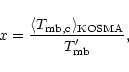 \begin{displaymath}%
x = \frac{\langle T_{\rm mb,c} \rangle_{\rm KOSMA}}{T_{\rm mb}'},
\end{displaymath}
