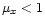 $\mu_x<1$