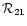 ${{\cal R}_{21}}$