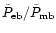 $\tilde{P}_{\rm eb}/\tilde{P}_{\rm mb}$