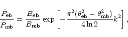 \begin{displaymath}\frac{\tilde{P}_{\rm eb}}{\tilde{P}_{\rm mb}} = \frac{B_{\rm ...
... (\theta_{\rm eb}^2 -
\theta_{\rm mb}^2)}{4\ln 2}k^2\right],
\end{displaymath}