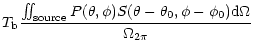 $\displaystyle T_{\rm b}
\frac{\int\!\!\!\int_{\rm source} P(\theta,\phi)
S(\theta-\theta_0,\phi-\phi_0) {\rm d}\Omega}
{\Omega_{2\pi}}$