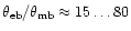 $\theta_{\rm eb}/\theta_{\rm mb} \approx 15 \dots 80$
