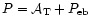 $P={\cal A}_{\rm T} +
P_{\rm eb}$
